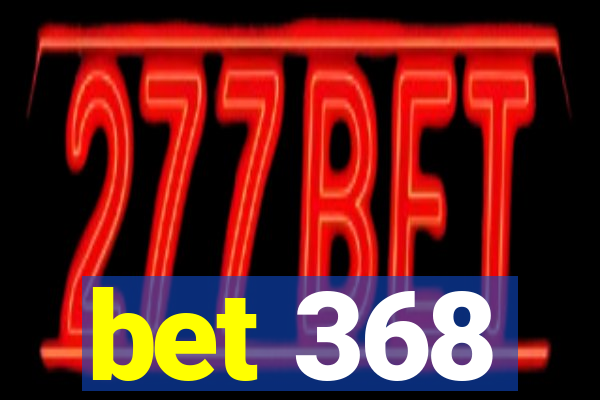 bet 368